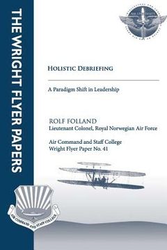 portada Holistic Debriefing - A Paradigm Shift in Leadership: Wright Flyer Paper No. 41 (en Inglés)