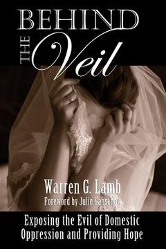portada Behind the Veil: Exposing the Evil of Domestic Oppression and Providing Hope (en Inglés)