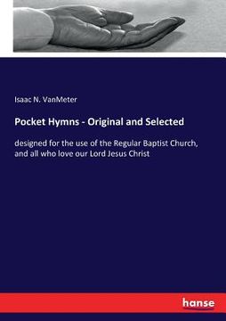 portada Pocket Hymns - Original and Selected: designed for the use of the Regular Baptist Church, and all who love our Lord Jesus Christ (in English)