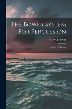 portada The Bower System For Percussion: System For Drums (en Inglés)