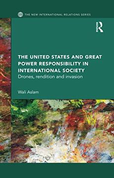 portada The United States and Great Power Responsibility in International Society: Drones, Rendition and Invasion (New International Relations) (in English)
