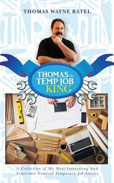 portada Thomas The Temp Job King: A Collection of My Most Interesting And Sometimes Comical Temporary Job Stories