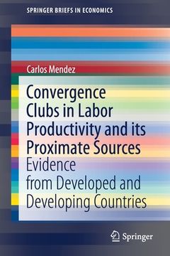 portada Convergence Clubs in Labor Productivity and Its Proximate Sources: Evidence from Developed and Developing Countries (en Inglés)