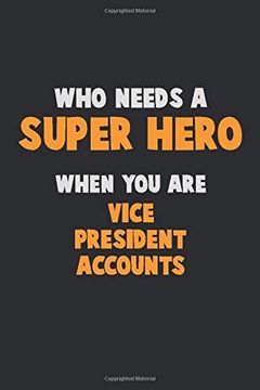 portada Who Need a Super Hero, When you are Vice President Accounts: 6x9 Career Pride 120 Pages Writing Nots (en Inglés)