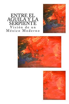 portada Entre el Aguila y la Serpiente: Visión de un México Moderno (in Spanish)