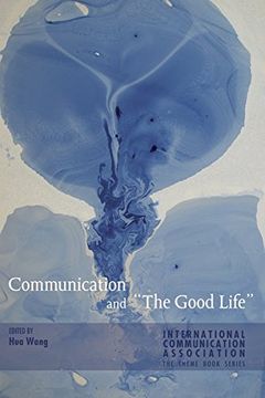 portada Communication and «The Good Life» (ICA International Communication Association Annual Conference Theme Book Series)