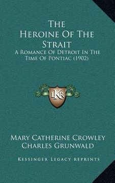 portada the heroine of the strait: a romance of detroit in the time of pontiac (1902) (en Inglés)