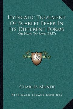 portada hydriatic treatment of scarlet fever in its different forms: or how to save (1857) (en Inglés)