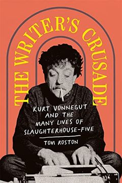 portada The Writer'S Crusade: Kurt Vonnegut and the Many Lives of Slaughterhouse-Five (Books About Books) 