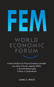 portada Fem: A Breve História do Fórum Econômico Mundial com Klaus Schwab, Agenda 2030, a Grande Restauração, Críticas e Controvérsias (in Portuguese)