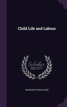 portada Child Life and Labour (en Inglés)