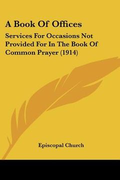 portada a book of offices: services for occasions not provided for in the book of common prayer (1914) (in English)