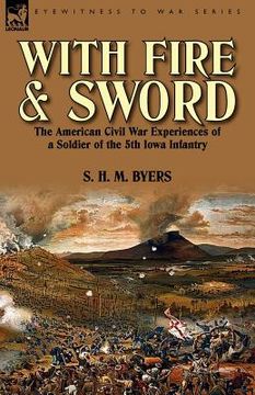 portada with fire and sword: the american civil war experiences of a soldier of the 5th iowa infantry (en Inglés)
