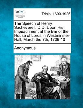 portada the speech of henry sacheverell, d.d. upon his impeachment at the bar of the house of lords in westminster-hall, march the 7th, 1709-10 (in English)