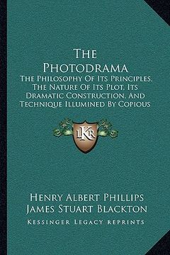 portada the photodrama: the philosophy of its principles, the nature of its plot, its dramatic construction, and technique illumined by copiou