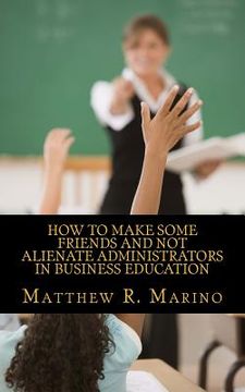 portada How to Make Some Friends and Not Alienate Administrators in Business Education (en Inglés)