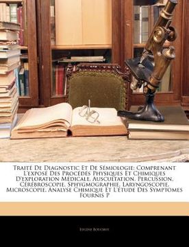 portada Traité De Diagnostic Et De Sémiologie: Comprenant L'exposé Des Procédés Physiques Et Chimiques D'exploration Médicale, Auscultation, Percussion, Céréb (in French)