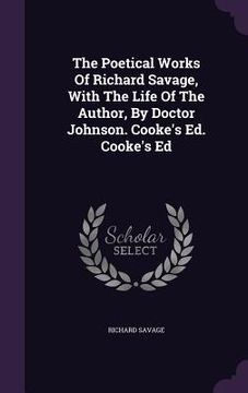 portada The Poetical Works Of Richard Savage, With The Life Of The Author, By Doctor Johnson. Cooke's Ed. Cooke's Ed (en Inglés)