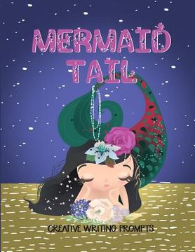 portada Mermaid Tail Creative Writing Prompts: 20 Stunningly Illustrated Mermaid Writing Prompts To Spark Kids Imaginations And Improve Writing Skills (en Inglés)