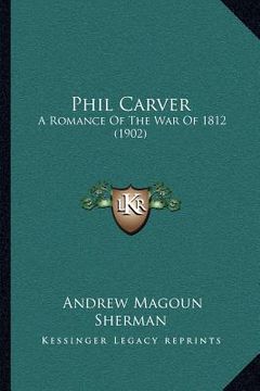 portada phil carver: a romance of the war of 1812 (1902) (en Inglés)
