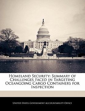 portada homeland security: summary of challenges faced in targeting oceangoing cargo containers for inspection (en Inglés)