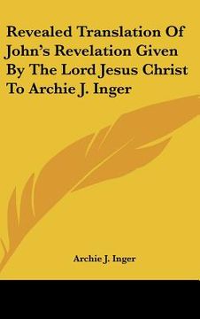 portada revealed translation of john's revelation given by the lord jesus christ to archie j. inger (en Inglés)