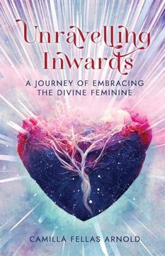 portada Unravelling Inwards: A Journey Of Embracing The Divine Feminine (en Inglés)