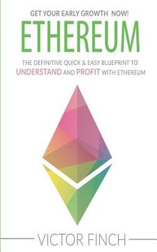 portada Ethereum: The Definite Quick & Easy Blueprint To Understand and Profit with Ethereum (en Inglés)