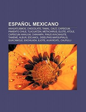 espa ol mexicano: nahuatlismos, chocolate, tamal, cal , capsicum, pimiento chile, tlacuatzin, metachirus, elote, atole, capsicum annuum
