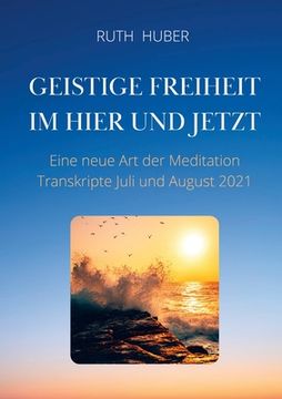 portada Geistige Freiheit im Hier und Jetzt: Eine neue Art der Meditation, Transkripte Juli und August 2021 (in German)