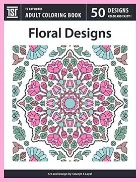 portada Floral Designs: An Adult Coloring Book From ts Artworks (50 Coloring Pages Featuring Flower Designs, Mandalas, Patterns, Birds, Butterflies) (en Inglés)