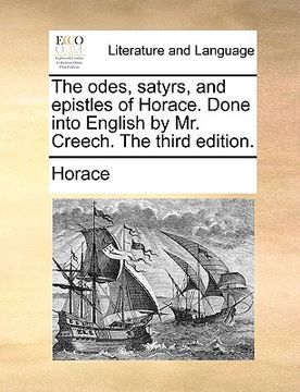 portada the odes, satyrs, and epistles of horace. done into english by mr. creech. the third edition.