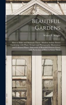 portada Beautiful Gardens [microform]: How to Make and Maintain Them: Modern Artistic Flower Gardening, With Plans, Designs and Photographic Illustrations an (in English)