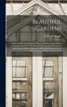 portada Beautiful Gardens [microform]: How to Make and Maintain Them: Modern Artistic Flower Gardening, With Plans, Designs and Photographic Illustrations an (en Inglés)