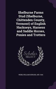 portada Shelburne Farms Stud (Shelburne, Chittenden County, Vermont) of English Hackneys, Harness and Saddle Horses, Ponies and Trotters (en Inglés)