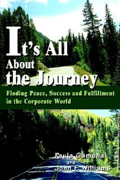 portada it's all about the journey: finding peace, success and fulfillment in the corporate world (en Inglés)