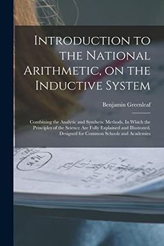 portada Introduction to the National Arithmetic, on the Inductive System; Combining the Analytic and Synthetic Methods. In Which the Principles of the Science. Designed for Common Schools and Academies (en Inglés)