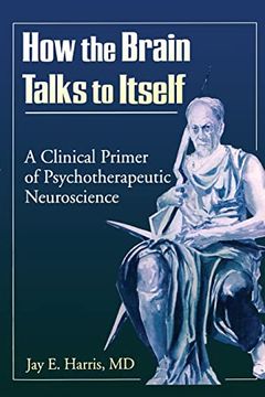 portada How the Brain Talks to Itself: A Clinical Primer of Psychotherapeutic Neuroscience (en Inglés)