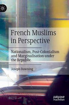 portada French Muslims in Perspective: Nationalism, Post-Colonialism and Marginalisation Under the Republic (en Inglés)