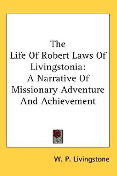 portada the life of robert laws of livingstonia: a narrative of missionary adventure and achievement