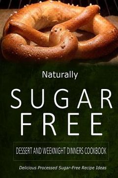 portada Naturally Sugar-Free - Dessert and Weeknight Dinners Cookbook: Delicious Sugar-Free and Diabetic-Friendly Recipes for the Health-Conscious (en Inglés)