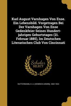 portada Karl August Varnhagen Von Ense. Ein Lebensbild. Vorgetragen Bei Der Varnhagen Von Ense Gedenkfeier Seines Hundert-jährigen Geburtstages (21. Feb (en Inglés)