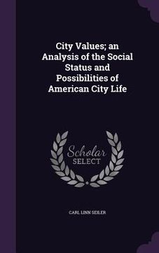 portada City Values; an Analysis of the Social Status and Possibilities of American City Life