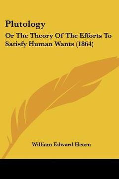 portada plutology: or the theory of the efforts to satisfy human wants (1864)