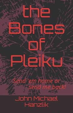 portada The Bones of Pleiku: Send 'em home or send me back (in English)