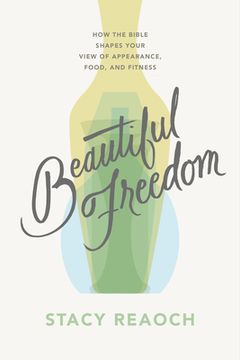 portada Beautiful Freedom: How the Bible Shapes Your View of Appearance, Food, and Fitness