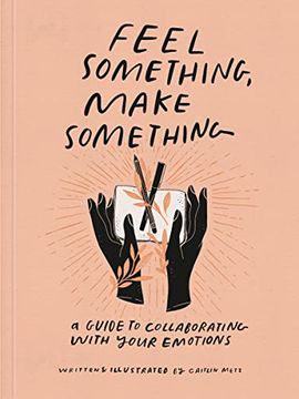 portada Feel Something, Make Something: A Guide to Collaborating With Your Emotions (in English)