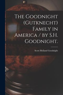 portada The Goodnight (Gutknecht) Family in America / by S.H. Goodnight. (en Inglés)