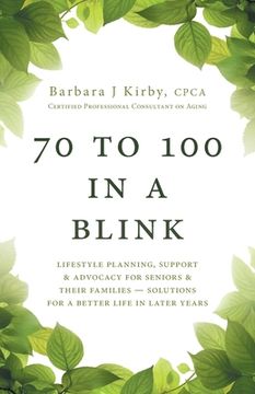 portada 70 to 100 in a BLINK: Lifestyle Planning, Support & Advocacy for Seniors & their Families - Solutions for a better life in later years. (in English)