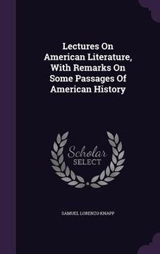 portada Lectures On American Literature, With Remarks On Some Passages Of American History (en Inglés)